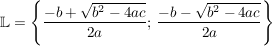 $ \IL=\left\{\frac{-b+\wurzel{b^2-4ac}}{2a}};\, \frac{-b-\wurzel{b^2-4ac}}{2a}}\right\} $ $ \IL=\left\{\frac{-b+\wurzel{b^2-4ac}}{2a}};\, \frac{-b-\wurzel{b^2-4ac}}{2a}}\right\} $