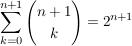 $ \summe_{k=0}^{n+1} \vektor{n+1 \\ k} =2^{n+1} $ $ \summe_{k=0}^{n+1} \vektor{n+1 \\ k} =2^{n+1} $