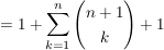 $ = 1 + \summe_{k=1}^{n} \vektor{n+1 \\ k} + 1 $ $ = 1 + \summe_{k=1}^{n} \vektor{n+1 \\ k} + 1 $