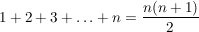 $ 1+2+3+\ldots+n=\bruch{n(n+1)}{2} $ $ 1+2+3+\ldots+n=\bruch{n(n+1)}{2} $