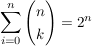 $ \summe_{i=0}^{n} \vektor{n \\ k}=2^n $ $ \summe_{i=0}^{n} \vektor{n \\ k}=2^n $