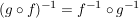 $ (g \circ f)^{-1} = f^{-1} \circ g^{-1} $ $ (g \circ f)^{-1} = f^{-1} \circ g^{-1} $