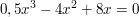 $ 0,5x^3 - 4x^2 + 8x = 0 $ $ 0,5x^3 - 4x^2 + 8x = 0 $