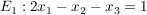 $ E_{1}:2 x_{1}-x_{2}- x_{3}=1 $ $ E_{1}:2 x_{1}-x_{2}- x_{3}=1 $