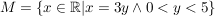 $ M = \{x \in \IR| x= 3y \wedge 0<y<5\} $ $ M = \{x \in \IR| x= 3y \wedge 0<y<5\} $