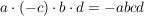 $ a\cdot{}(-c)\cdot{}b\cdot{}d=-abcd $ $ a\cdot{}(-c)\cdot{}b\cdot{}d=-abcd $