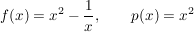 $ f(x)=x^2-\frac{1}{x}, \qquad p(x)=x^2 $ $ f(x)=x^2-\frac{1}{x}, \qquad p(x)=x^2 $