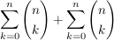 $ \summe_{k=0}^{n} \vektor{n \\ k}+\summe_{k=0}^{n} \vektor{n \\ k} $ $ \summe_{k=0}^{n} \vektor{n \\ k}+\summe_{k=0}^{n} \vektor{n \\ k} $