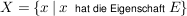 $ X=\{x \, \vert\, x\ \ \mbox{\scriptsize hat die Eigenschaft}\ E\} $ $ X=\{x \, \vert\, x\ \ \mbox{\scriptsize hat die Eigenschaft}\ E\} $