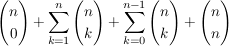 $ \vektor{n \\ 0} + \summe_{k=1}^{n} \vektor{n \\ k}+\summe_{k=0}^{n-1} \vektor{n \\ k} +\vektor{n \\ n} $ $ \vektor{n \\ 0} + \summe_{k=1}^{n} \vektor{n \\ k}+\summe_{k=0}^{n-1} \vektor{n \\ k} +\vektor{n \\ n} $