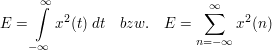 $ E=\integral_{-\infty}^{\infty}{x^2(t)\ dt}\quad bzw.\quad E=\sum_{n=-\infty}^{\infty}{x^2(n)} $ $ E=\integral_{-\infty}^{\infty}{x^2(t)\ dt}\quad bzw.\quad E=\sum_{n=-\infty}^{\infty}{x^2(n)} $