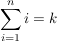 $ \sum_{i=1}^n{i} = k $ $ \sum_{i=1}^n{i} = k $