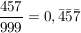 $ \bruch{457}{999}= 0,\bar 4\bar5\bar7} $ $ \bruch{457}{999}= 0,\bar 4\bar5\bar7} $