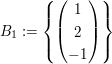$ B_1:=\left\{\begin{pmatrix} 1 \\ 2 \\ -1 \end{pmatrix}\right\} $ $ B_1:=\left\{\begin{pmatrix} 1 \\ 2 \\ -1 \end{pmatrix}\right\} $