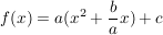 $ f(x) = a (x^2+\bruch{b}{a}x )+ c $ $ f(x) = a (x^2+\bruch{b}{a}x )+ c $