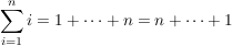 $ \sum_{i=1}^n{i} = 1 + \dotsb + n = n + \dotsb + 1 $ $ \sum_{i=1}^n{i} = 1 + \dotsb + n = n + \dotsb + 1 $