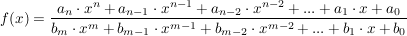 $ f(x)=\bruch{a_n\cdot{}x^n+a_{n-1}\cdot{}x^{n-1}+a_{n-2}\cdot{}x^{n-2}+...+a_1\cdot{}x+a_0}{b_m\cdot{}x^m+b_{m-1}\cdot{}x^{m-1}+b_{m-2}\cdot{}x^{m-2}+...+b_1\cdot{}x+b_0} $ $ f(x)=\bruch{a_n\cdot{}x^n+a_{n-1}\cdot{}x^{n-1}+a_{n-2}\cdot{}x^{n-2}+...+a_1\cdot{}x+a_0}{b_m\cdot{}x^m+b_{m-1}\cdot{}x^{m-1}+b_{m-2}\cdot{}x^{m-2}+...+b_1\cdot{}x+b_0} $
