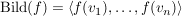 $ \Bild(f)=\left\langle f(v_1),\ldots,f(v_n)\right\rangle $ $ \Bild(f)=\left\langle f(v_1),\ldots,f(v_n)\right\rangle $
