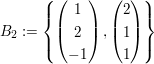 $ B_2:=\left\{\begin{pmatrix} 1 \\ 2 \\ -1 \end{pmatrix},\begin{pmatrix} 2 \\ 1 \\ 1 \end{pmatrix}\right\} $ $ B_2:=\left\{\begin{pmatrix} 1 \\ 2 \\ -1 \end{pmatrix},\begin{pmatrix} 2 \\ 1 \\ 1 \end{pmatrix}\right\} $