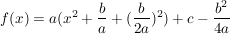 $ f(x)=a (x^2+\bruch{b}{a} + (\bruch{b}{2a})^2) +c - \bruch{b^2}{4a} $ $ f(x)=a (x^2+\bruch{b}{a} + (\bruch{b}{2a})^2) +c - \bruch{b^2}{4a} $