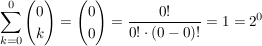 $ \summe_{k=0}^{0} \vektor{0 \\ k}=\vektor{0 \\ 0}= \bruch {0!}{0!\cdot{}(0-0)!}=1=2^0 $ $ \summe_{k=0}^{0} \vektor{0 \\ k}=\vektor{0 \\ 0}= \bruch {0!}{0!\cdot{}(0-0)!}=1=2^0 $