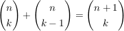 $ \vektor{n \\ k}+ \vektor{n \\ k-1}=\vektor{n+1\\k} $ $ \vektor{n \\ k}+ \vektor{n \\ k-1}=\vektor{n+1\\k} $