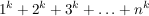 $ 1^k+2^k+3^k+\ldots+n^k $ $ 1^k+2^k+3^k+\ldots+n^k $