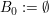 $ B_0:=\emptyset $ $ B_0:=\emptyset $